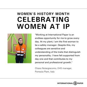 Image Chiara Notargiacomo with quote:  “Working at International Paper is an endless opportunity for me to grow every day. At my plant, I am the first woman to be a safety manager. Despite this, my colleagues are sensitive and understanding of the traits that distinguish my personality. I have felt supported from day one and that contributes to my personal and professional growth. 