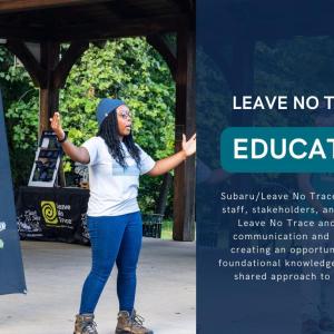 "Subaru Leave No Trace Teams train staff, stakeholders, and partners in Leave No Trace and effective communication and messaging, creating an opportunity to build foundational knowledge and create a shared approach to education."