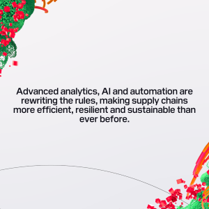 "Advanced analytics, AI and automation are rewriting the rules, making supply chains more efficient, resilient and sustainable than ever before. 