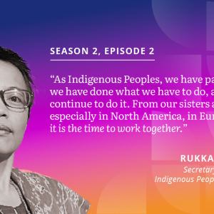 Episode two Guest quote: "As Indigenous Peoples we have paid our dues, we have done what we have to do, and we will continue to do it. From our sisters and brothers, especially in North America, in Europe, in Canada, it is the time to work together."