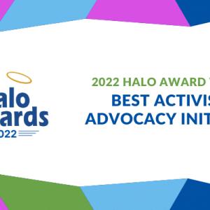 Halo Awards 2022 logo. "2022 Halo award winner best activism/advocacy initiative"