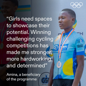 "Girls need spaces to showcase their potential. Winning challenging cycling competitions has made me stronger, more hardworking; and determined" Amina, a beneficiary of the programme