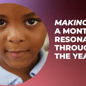 Photo and text: Making a month resonate throughout the year