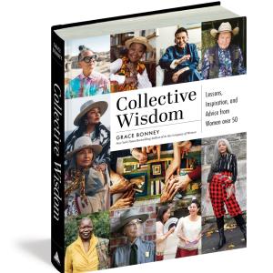 "Collective Wisdom: Lessons Inspiration, and Advice from Women Over 50" by Grace Bonney
