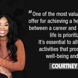 " One of the most valuable tips I can offer for achieving a healthy balance between a career and military home life is prioritizing self-care. It's essential to allocate time for activities that promote personal well-being and rejuvenation." COURTNEY COLEMAN