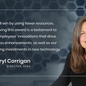 "We all win by using fewer resources. Receiving this award is a testament to our employees' innovations that drive process enhancements, as well as our ongoing investments in new technology." Sheryl Corrigan, Director, EH&S