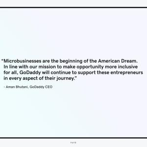 "Microbusinesses are the beginning of the American Dream. In line with our mission to make opportunity more inclusive for all, GoDaddy will continue to support these entrepreneurs in every aspect of their journey." - Aman Bhutani, GoDaddy CEO