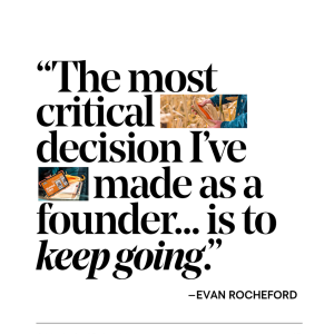 The most critical decision I've made as a founder is to keep going.