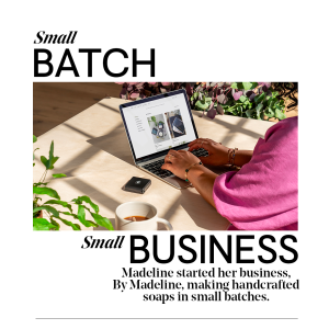 Small batch, small business. Madeline started her business by Madeline, making handcrafted soaps in small batches.