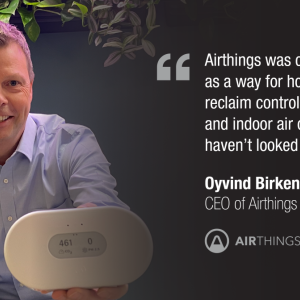"Airthings was created in 2008 as a way for homeowners to reclaim control over their radon and indoor air quality and we haven't looked back since." Oyvind Birkenes  CEO of Airthings 