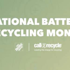 National Battery Recycling Month. The Home Depot; Call to Recycle. Leading the charge for recycling. 