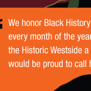 Cristel McWilliam's; Chief Development Officer at Westside Fund. “We honor Black History in February, and every month of the year, by working to make the Historic Westside a community Dr. King would be proud to call home."