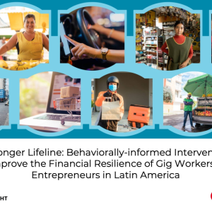 Collage of photos of workers in different jobs. "A stronger lifeline: Behaviorally-informed interventions to improve the financial resilience of gig workers and entrepreneurs in Latin America" 