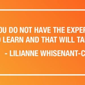 "EVEN IF YOU DO NOT HAVE THE EXPERIENCE, ALWAYS BE WILLING TO LEARN AND THAT WILL TAKE YOU A LONG WAY." - LILIANNE WHISENANT-CASTEEL
