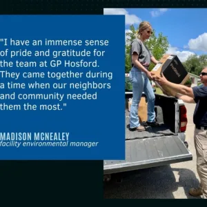 "I have an immense sense of pride and gratitude for the team at GP Hosford. They came together during a time when our neighbors and community needed them the most." Madison Mcneakey, facility environmental manager 