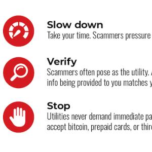 Know the signs: Slow down Take your time. Scammers pressure customers to act fast. Verify Scammers often pose as the utility. Always verify the info being provided to you matches your latest bil Stop Utilities never demand immediate payment and do not accept bitcoin, prepaid cards, or third-party payment apps.
