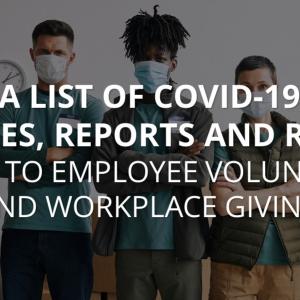 "A List of COVID-19 Resources, Reports and Research related to Employee Volunteering and Workplace Giving"