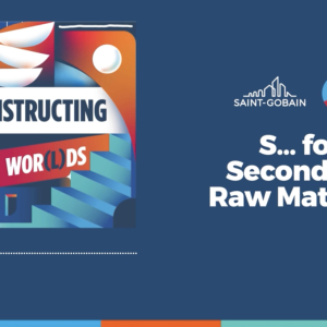 Constructing New Worlds: A Saint Gobain podcast - "S..For Secondary Raw Materials".