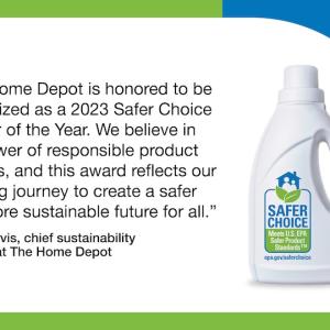"The Home Depot is honored to be recognized as a 2023 Safer Choice Partner of the Year. We believe in the power of responsible product choices, and this award reflects our ongoing journey to create a safer and more sustainable future for all."  - Ron Jarvis, chief sustainability officer at The Home Depot