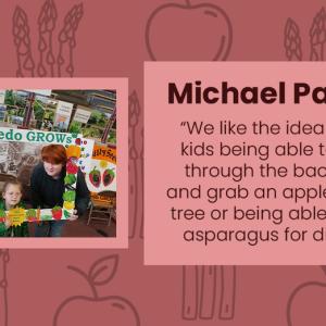 Photo of Michael Parent: "We like the idea of our kids being able to walk through the backyard and grab an apple off the tree or being able to pick asparagus for dinner."