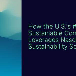 "How the U.S.'s #1 Sustainable Company Leverages Nasdaq Sustainability Solutions"