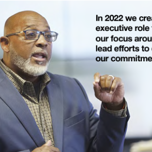 AJ Hubbard,  Sr. Director – Diversity, Equity, and Inclusion. In 2022 we created a new executive role to  strengthen our focus around DEI and to lead efforts to deliver upon our commitments. 