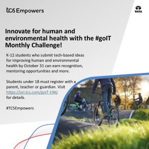 "Innovate for human and environmental health with the #golT Monthly Challenge! K-12 students who submit tech-based ideas for improving human and environmental health by October 31 can earn recognition, mentoring opportunities and more. Students under 18 must register with a parent, teacher or guardian. Visit https://on.tcs.com/golT-ENG for details. #CSEmpowers"