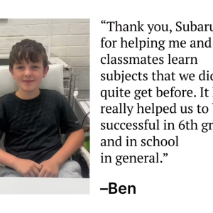 "Thank you, Subaru, for helping me and my classmates learn subjects that we didn't quite get before. It has really helped us to be successful in 6th grade and in school in general." - Ben