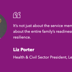 "It’s not just about the service member—it’s about the entire family’s readiness and resilience."  Liz Porter Health & Civil Sector President, Leidos