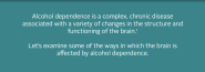 Alcohol dependence is a complex, chronic disease.