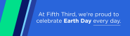 Blue background with text reading, "At Fifth Third, we're proud to celebrate Earth Day every day."