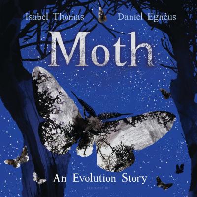 Children’s Science Picture Book: Moth: An Evolution Story, by Isabel Thomas, illustrated by Daniel Egnéus.