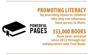 Promoting literacy by providing books to children who may not otherwise have access to them. 353,000 books have been donated since 2012 through our collaboration with First Book.
