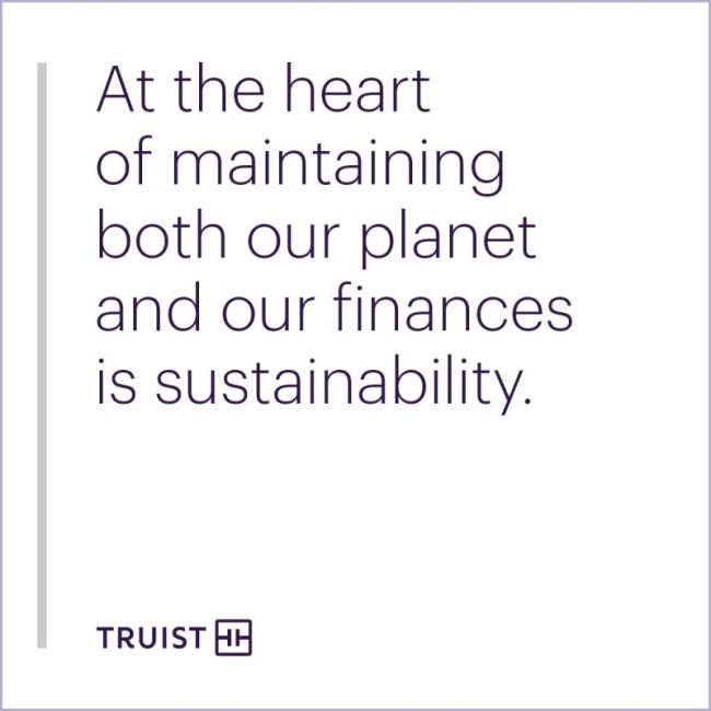 "At the heart of maintaining both our planet and our finances is sustainability."