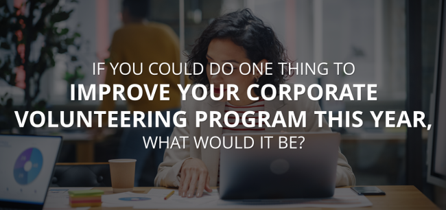 If you could do one thing to improve your corporate volunteering program this year, what would it be?