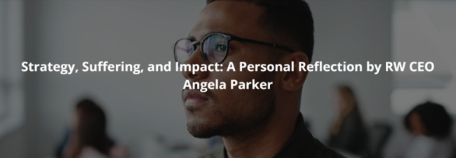 Strategy, Suffering, and Impact: A Personal Reflection by RW CEO Angela Parker