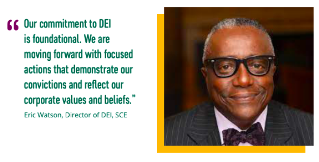 "Our commitment to DEI is foundational. We are moving forward with focused actions that demonstrate our convictions and reflect our corporate values and beliefs.” - Eric Watson, Director of DEI, SCE