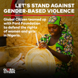 Woman making a basket. Reads: Let's stand against Gender-based violence. Global citizen teamed up with ford foundations to defends the rights of women and girls in Nigeria.