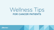 Wellness Tips for Cancer Patients